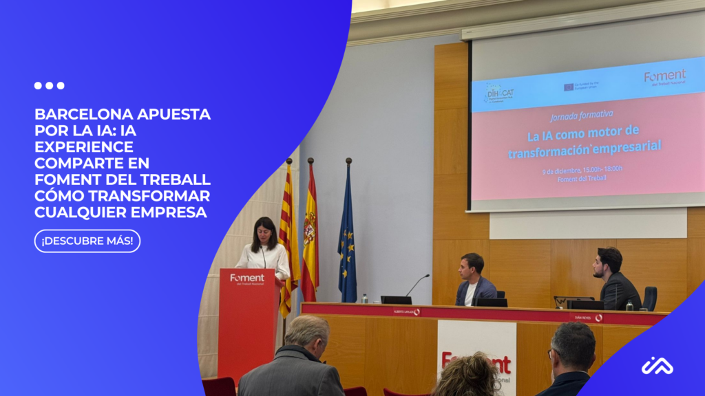 Barcelona apuesta por la IA IA Experience comparte en Foment del Treball cómo transformar cualquier empresa