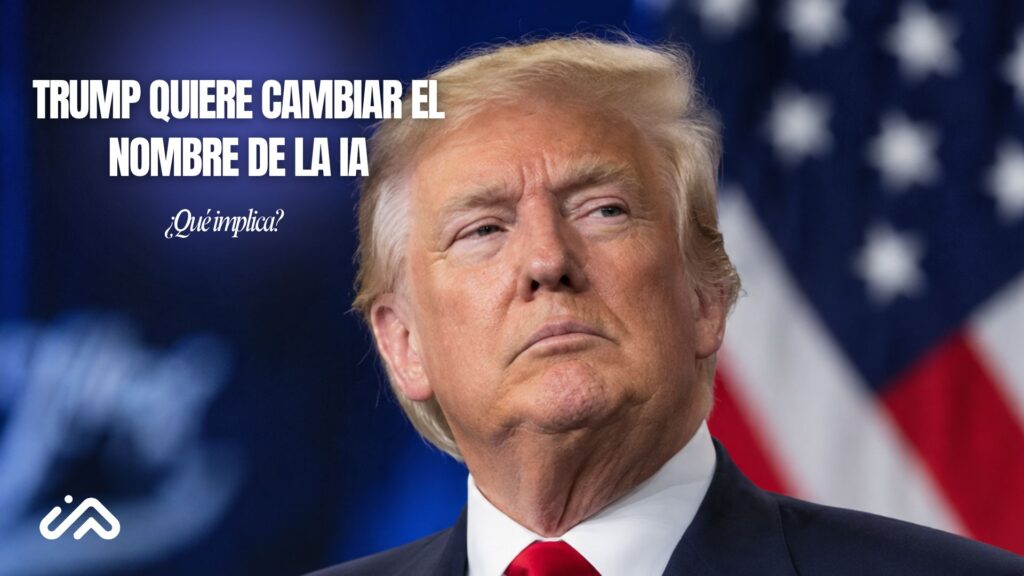 Trump quiere cambiar el nombre de la Inteligencia Artificial: Debate, regulación e impacto empresarial. Trump quiere cambiar el nombre de la Inteligencia Artificial: Debate, regulación e impacto empresarial.